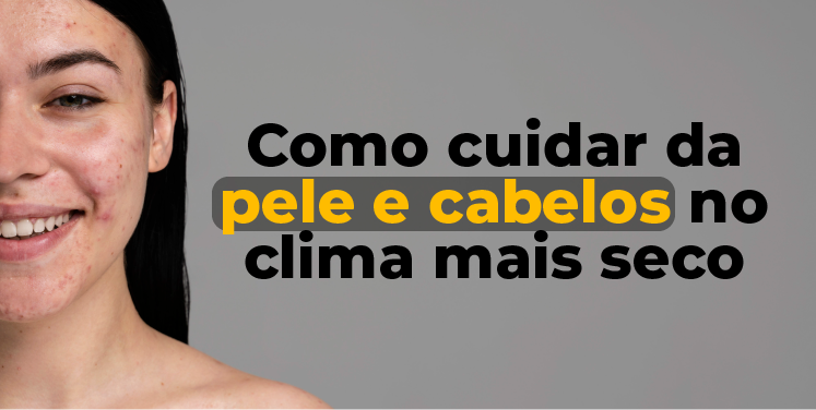 Mudanças na pele e nos cabelos: como cuidar no clima mais seco