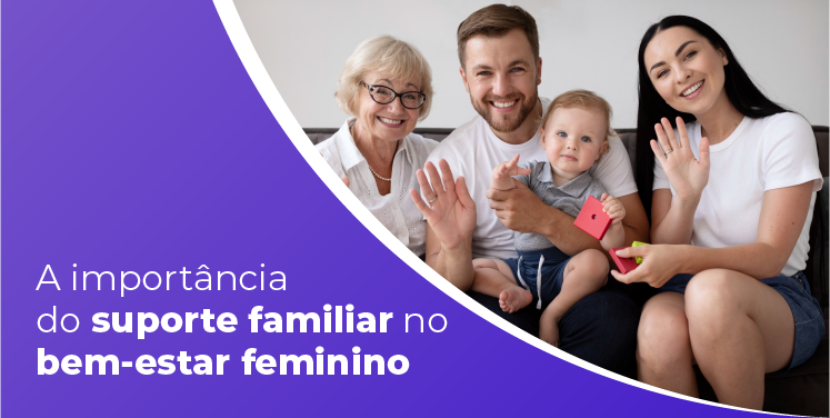 A importância do suporte familiar no bem-estar feminino